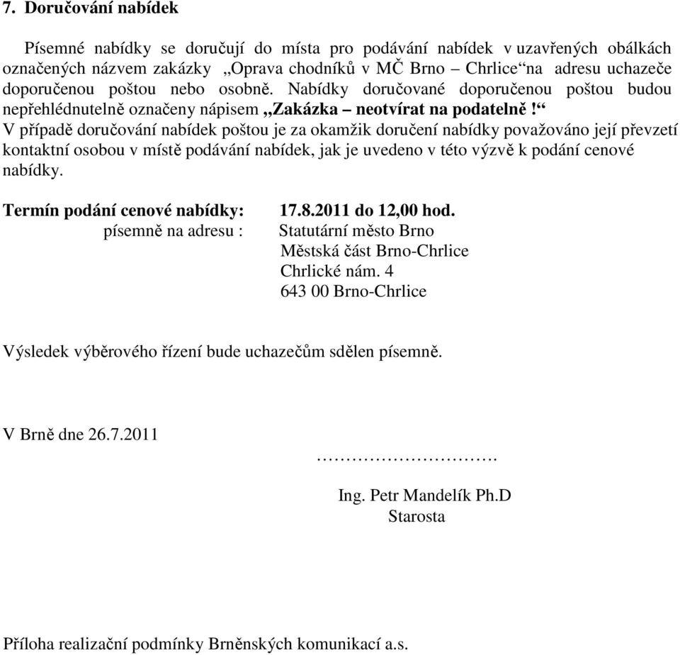 V případě doručování nabídek poštou je za okamžik doručení nabídky považováno její převzetí kontaktní osobou v místě podávání nabídek, jak je uvedeno v této výzvě k podání cenové nabídky.