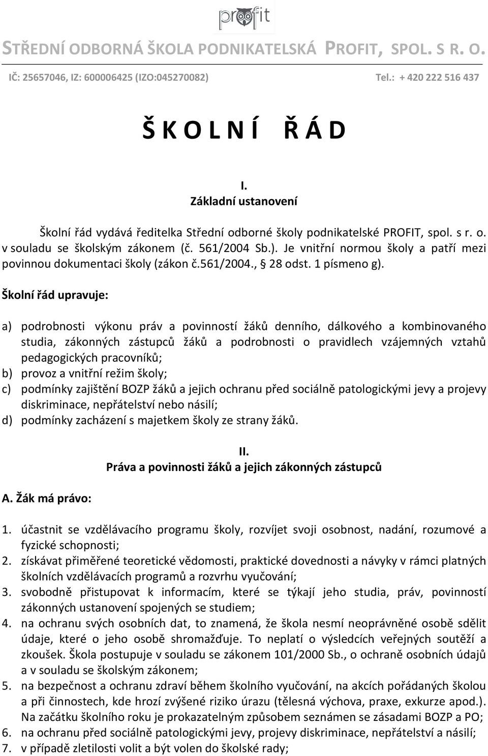 Je vnitřní normou školy a patří mezi povinnou dokumentaci školy (zákon č.561/2004., 28 odst. 1 písmeno g).