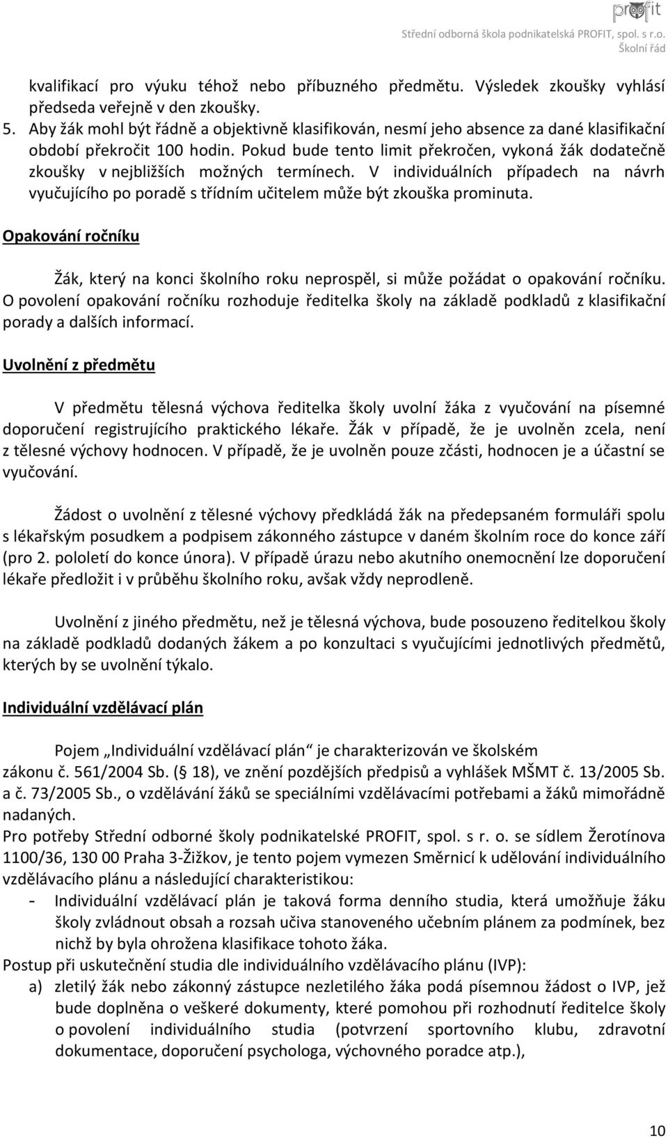 Pokud bude tento limit překročen, vykoná žák dodatečně zkoušky v nejbližších možných termínech. V individuálních případech na návrh vyučujícího po poradě s třídním učitelem může být zkouška prominuta.