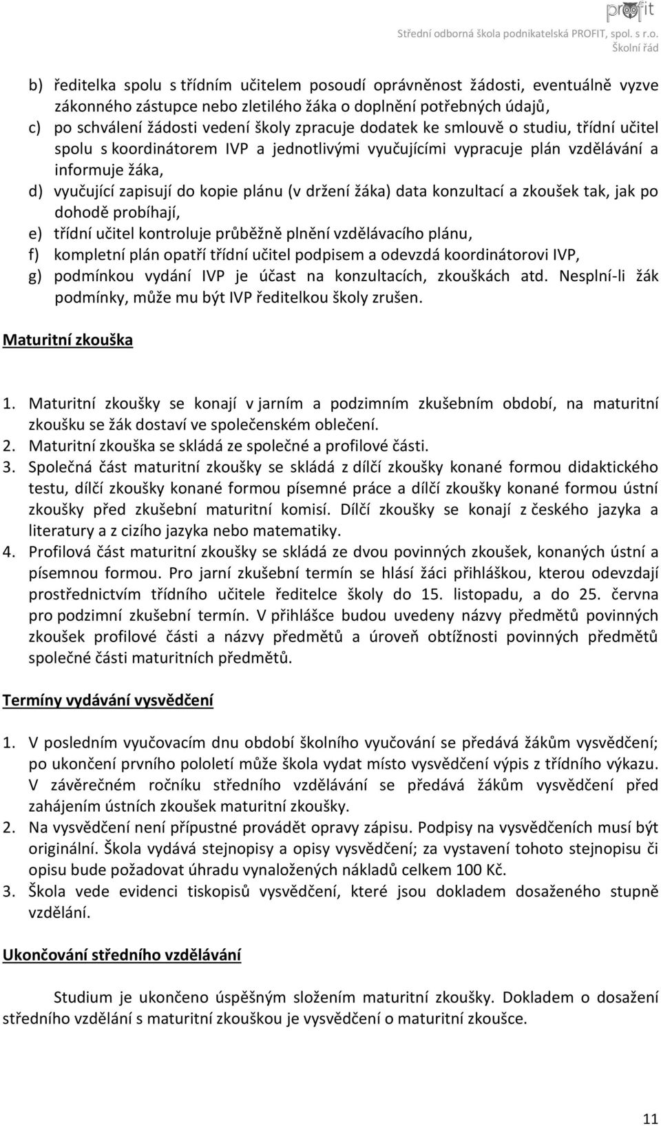 konzultací a zkoušek tak, jak po dohodě probíhají, e) třídní učitel kontroluje průběžně plnění vzdělávacího plánu, f) kompletní plán opatří třídní učitel podpisem a odevzdá koordinátorovi IVP, g)