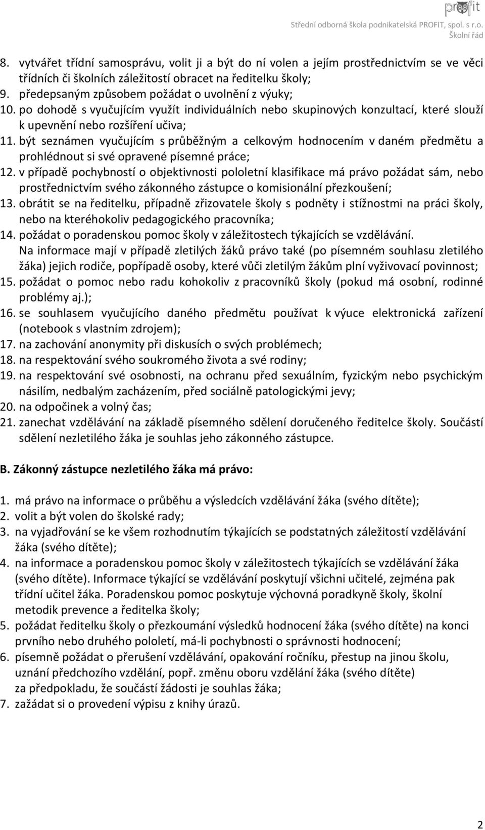 být seznámen vyučujícím s průběžným a celkovým hodnocením v daném předmětu a prohlédnout si své opravené písemné práce; 12.