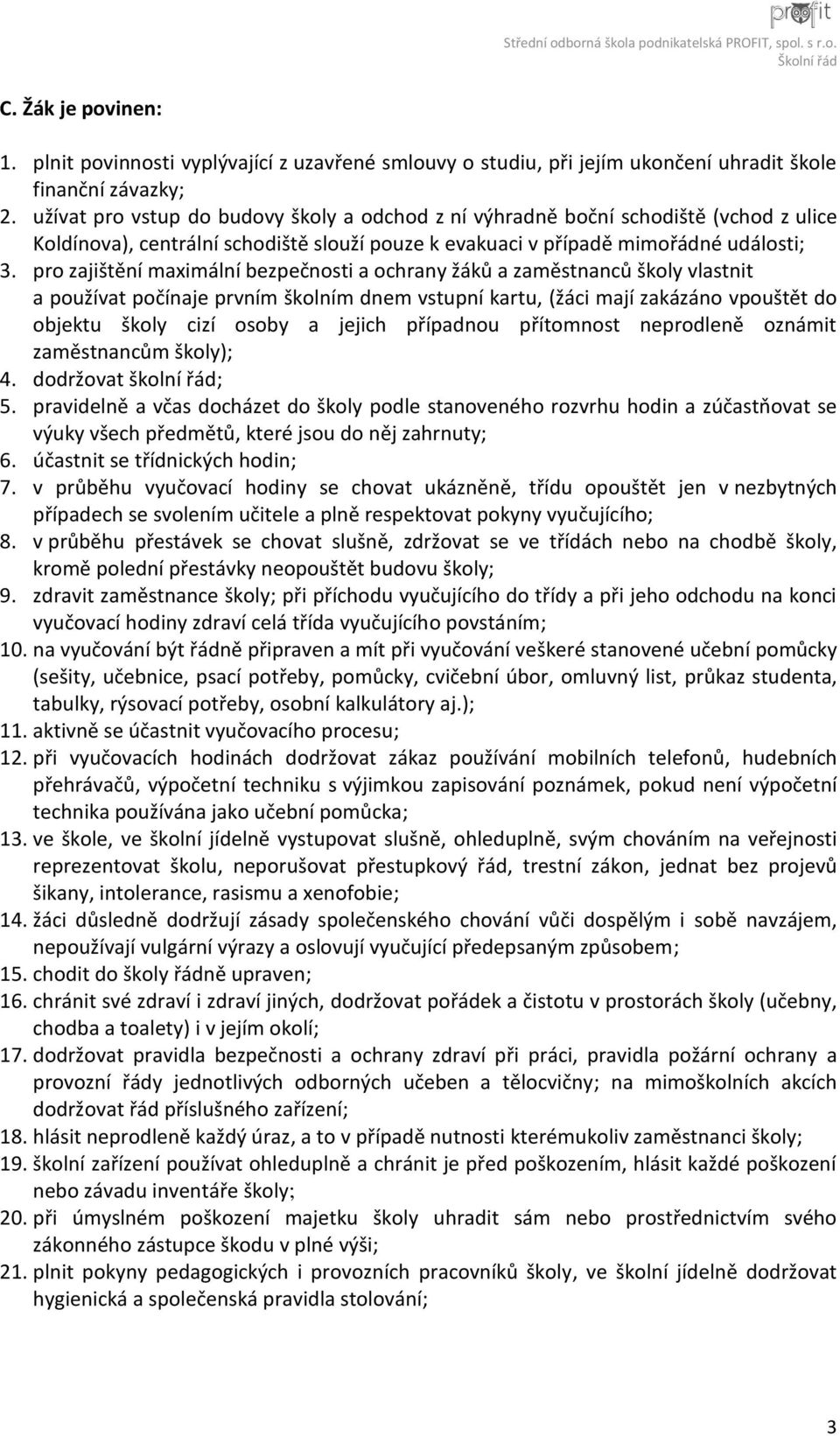 pro zajištění maximální bezpečnosti a ochrany žáků a zaměstnanců školy vlastnit a používat počínaje prvním školním dnem vstupní kartu, (žáci mají zakázáno vpouštět do objektu školy cizí osoby a