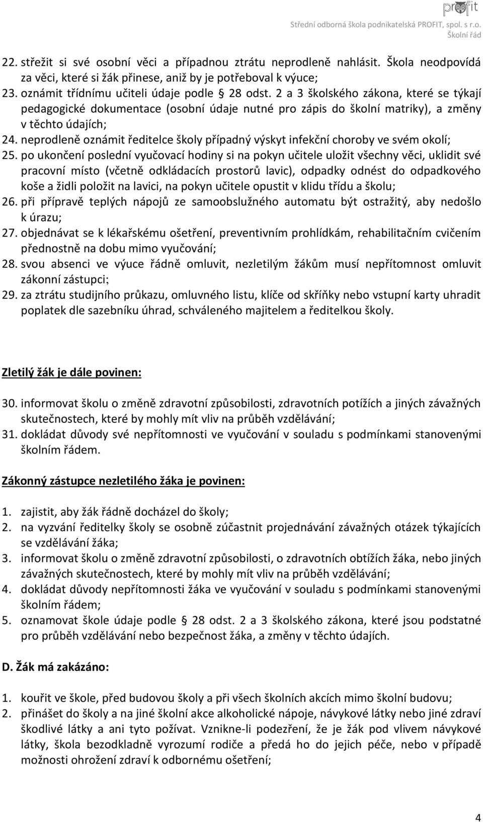 neprodleně oznámit ředitelce školy případný výskyt infekční choroby ve svém okolí; 25.