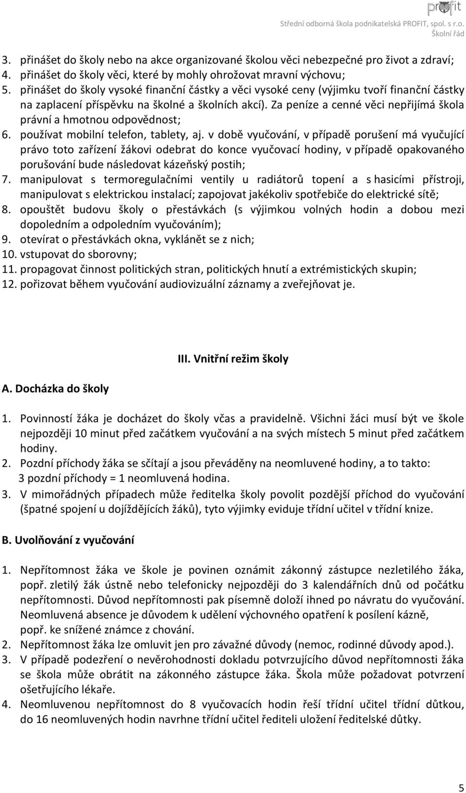 Za peníze a cenné věci nepřijímá škola právní a hmotnou odpovědnost; 6. používat mobilní telefon, tablety, aj.