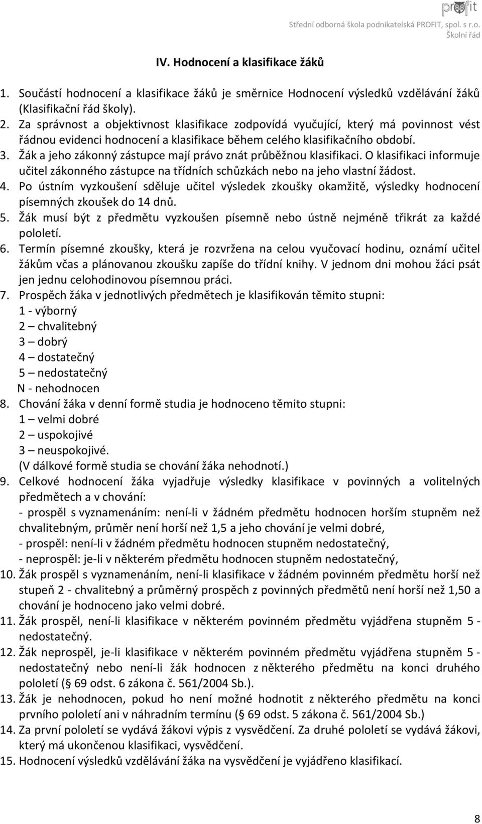 Za správnost a objektivnost klasifikace zodpovídá vyučující, který má povinnost vést řádnou evidenci hodnocení a klasifikace během celého klasifikačního období. 3.