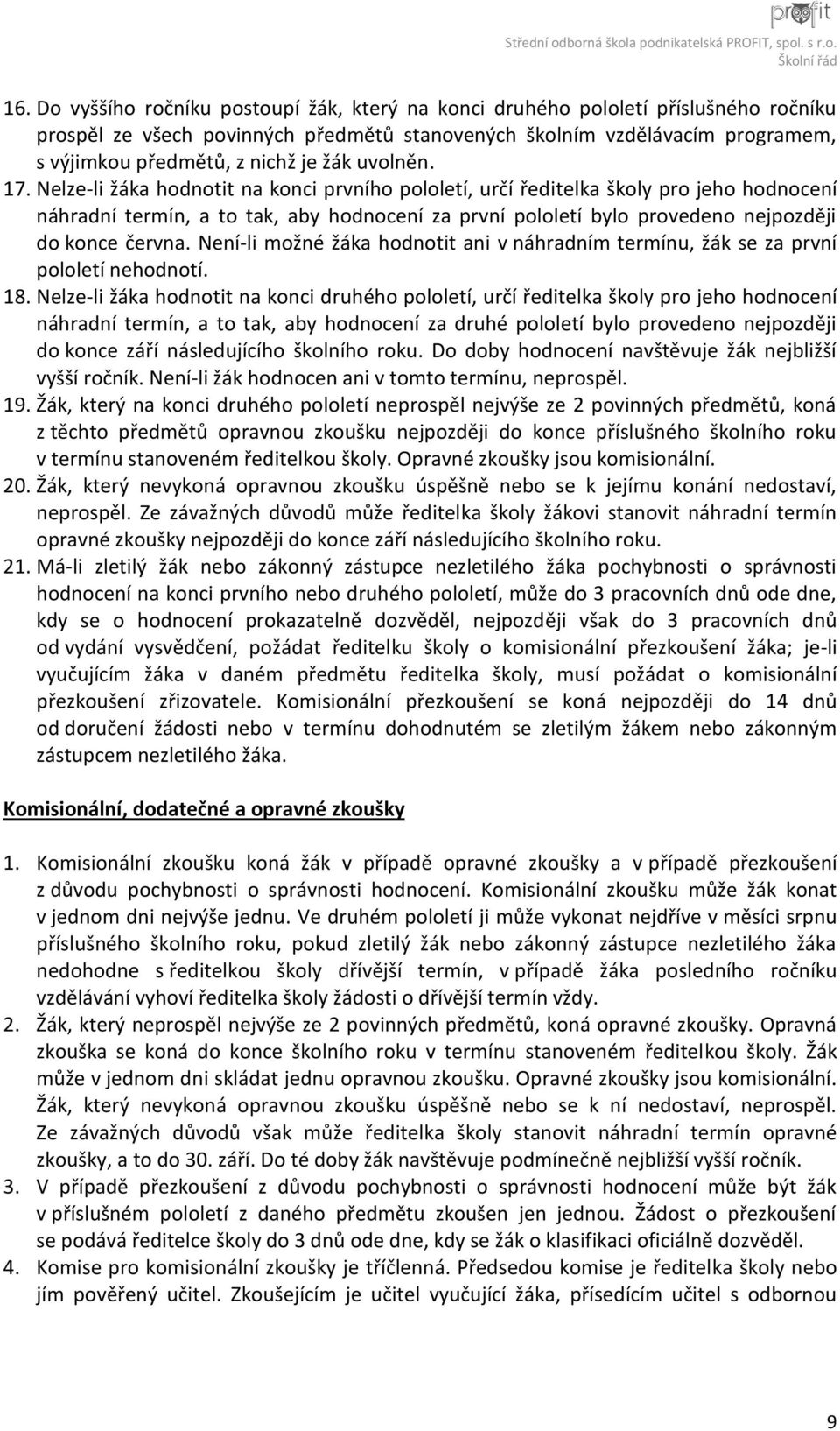 Nelze-li žáka hodnotit na konci prvního pololetí, určí ředitelka školy pro jeho hodnocení náhradní termín, a to tak, aby hodnocení za první pololetí bylo provedeno nejpozději do konce června.