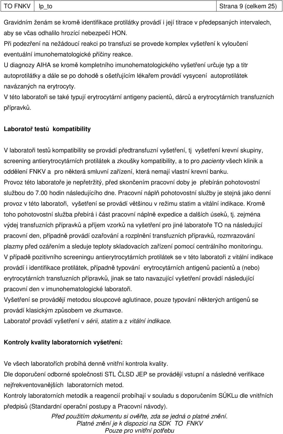 U diagnozy AIHA se kromě kompletního imunohematologického vyšetření určuje typ a titr autoprotilátky a dále se po dohodě s ošetřujícím lékařem provádí vysycení autoprotilátek navázaných na erytrocyty.
