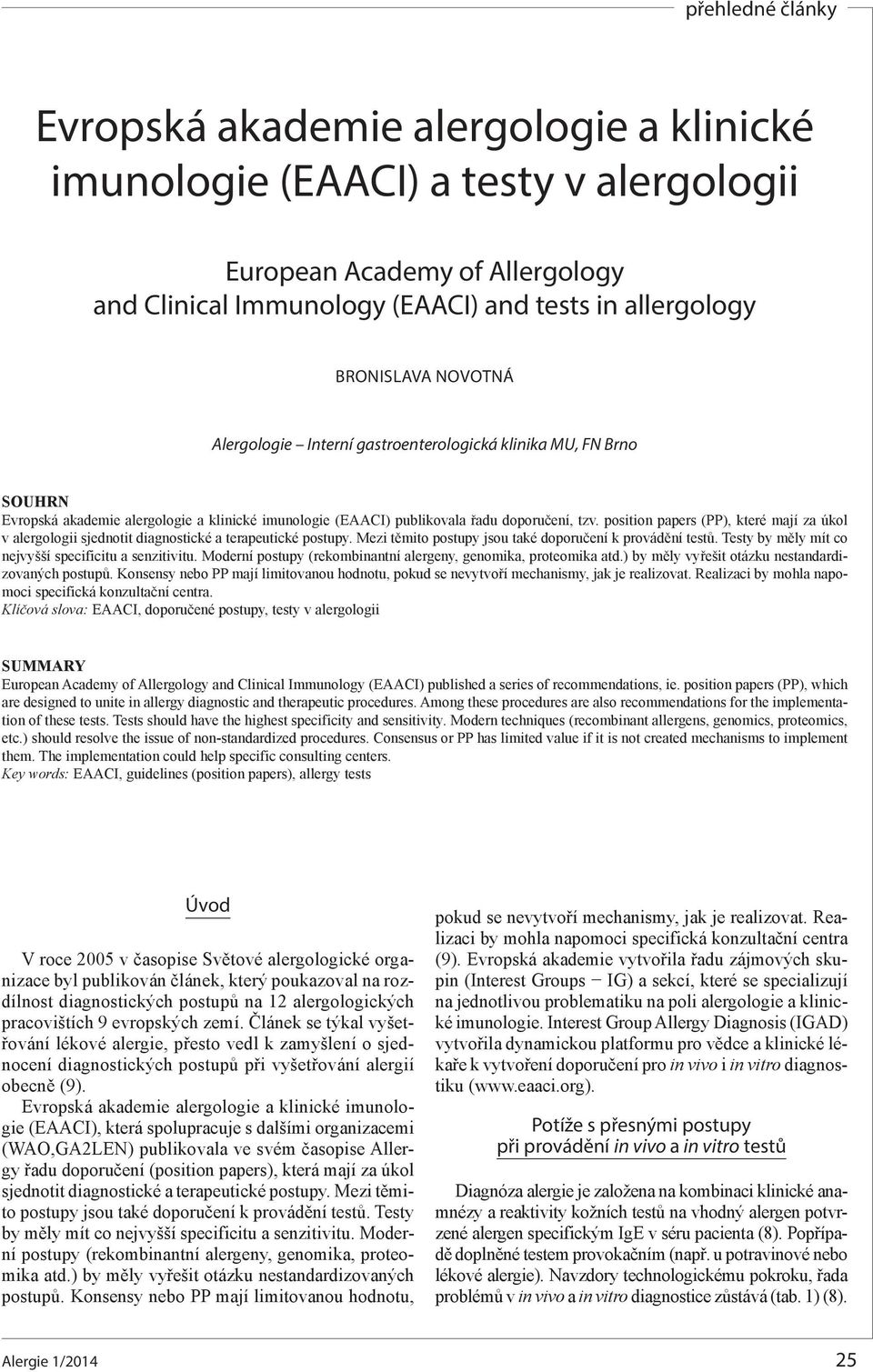 position papers (PP), které mají za úkol v alergologii sjednotit diagnostické a terapeutické postupy. Mezi těmito postupy jsou také doporučení k provádění testů.