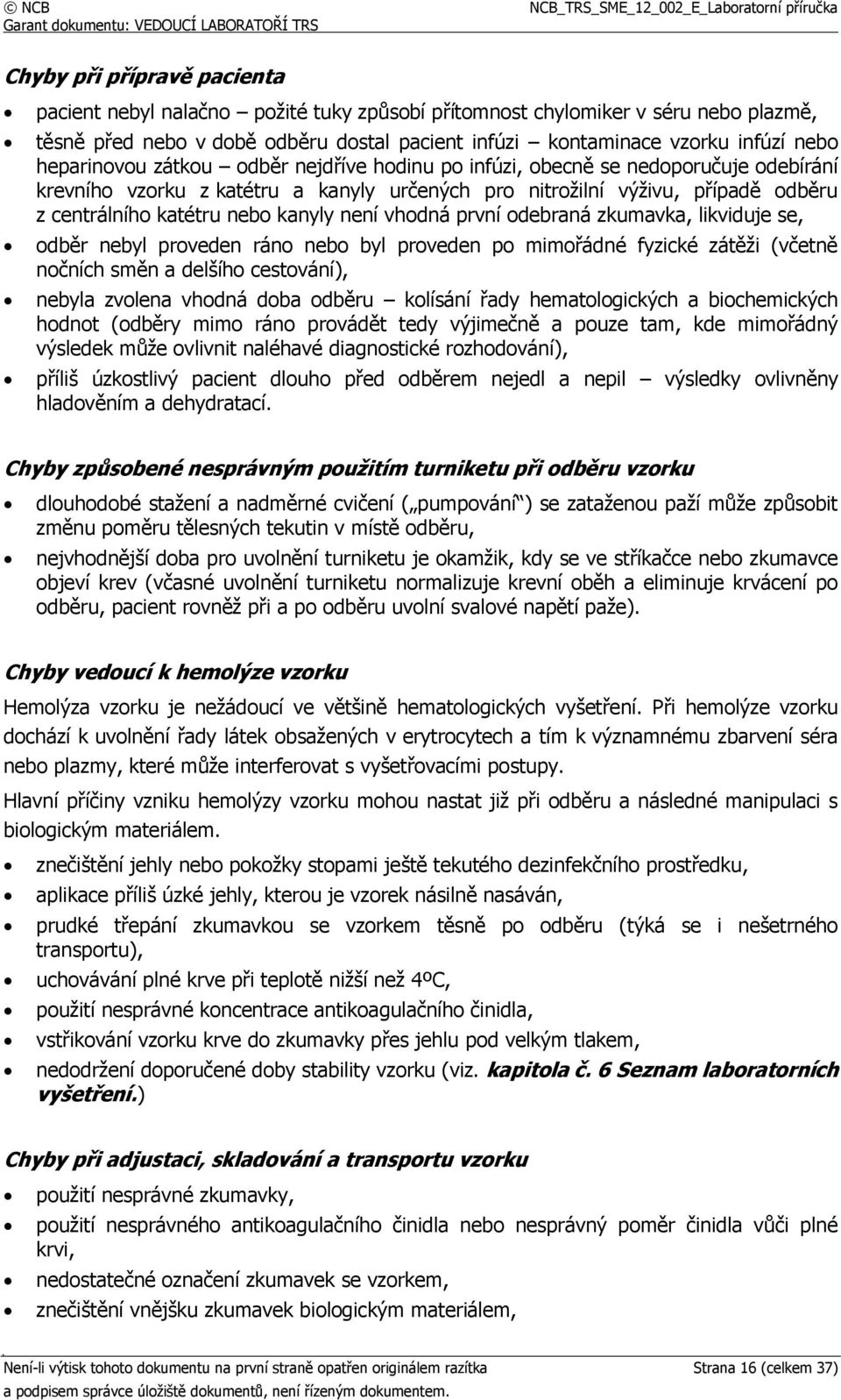 kanyly není vhodná první odebraná zkumavka, likviduje se, odběr nebyl proveden ráno nebo byl proveden po mimořádné fyzické zátěži (včetně nočních směn a delšího cestování), nebyla zvolena vhodná doba