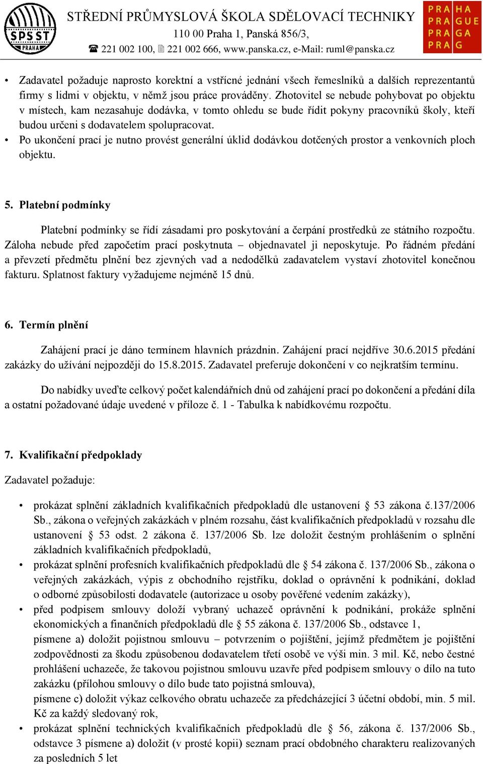 Po ukončení prací je nutno provést generální úklid dodávkou dotčených prostor a venkovních ploch objektu. 5.