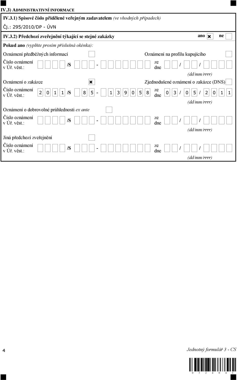 : /S - ze dne / / (dd/mm/rrrr) Oznámení o zakázce Zjednodušené oznámení o zakázce (DNS) Číslo oznámení v Úř. věst.