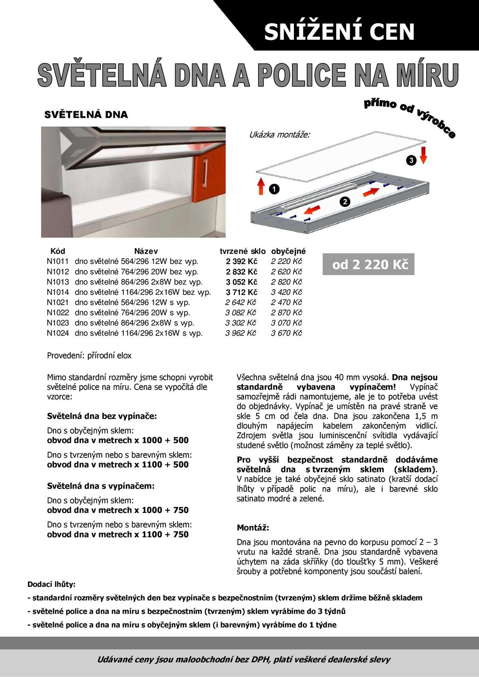 2 642 Kč 2 470 Kč N1022 dno světelné 764/296 20W s vyp. 3 082 Kč 2 870 Kč N1023 dno světelné 864/296 2x8W s vyp. 3 302 Kč 3 070 Kč N1024 dno světelné 1164/296 2x16W s vyp.