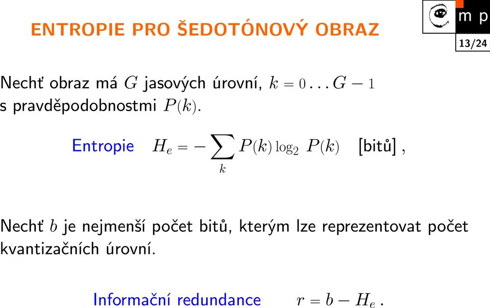 Entropie H e = k P (k) log 2 P (k) [bitů], Nechť b je nejmenší