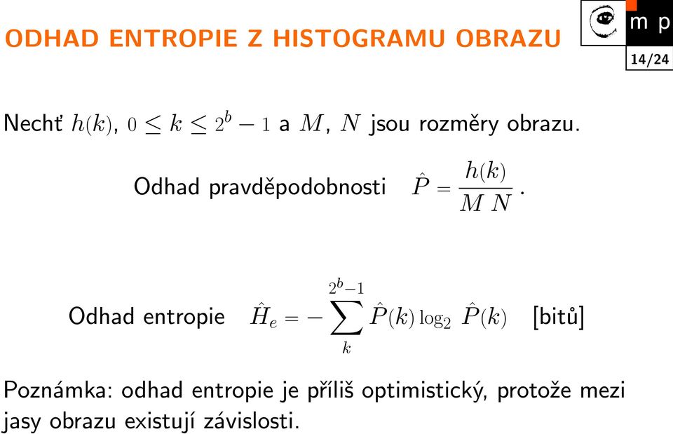 Odhad entropie Ĥe = 2 b 1 k ˆP (k) log 2 ˆP (k) [bitů] Poznámka: