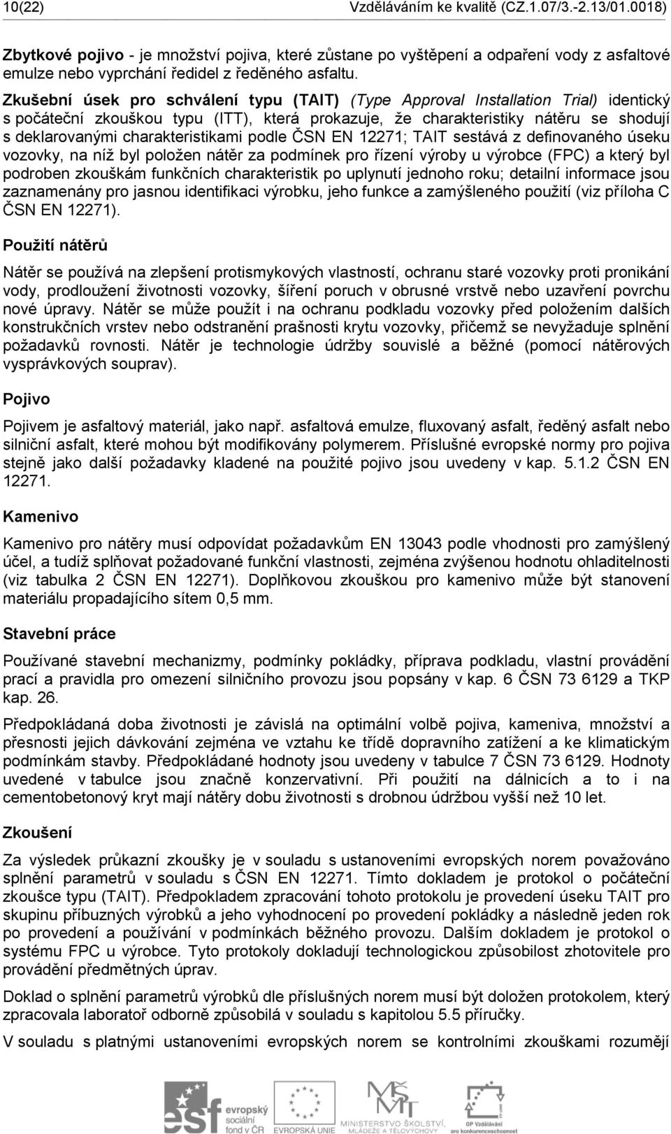 charakteristikami podle ČSN EN 12271; TAIT sestává z definovaného úseku vozovky, na níž byl položen nátěr za podmínek pro řízení výroby u výrobce (FPC) a který byl podroben zkouškám funkčních