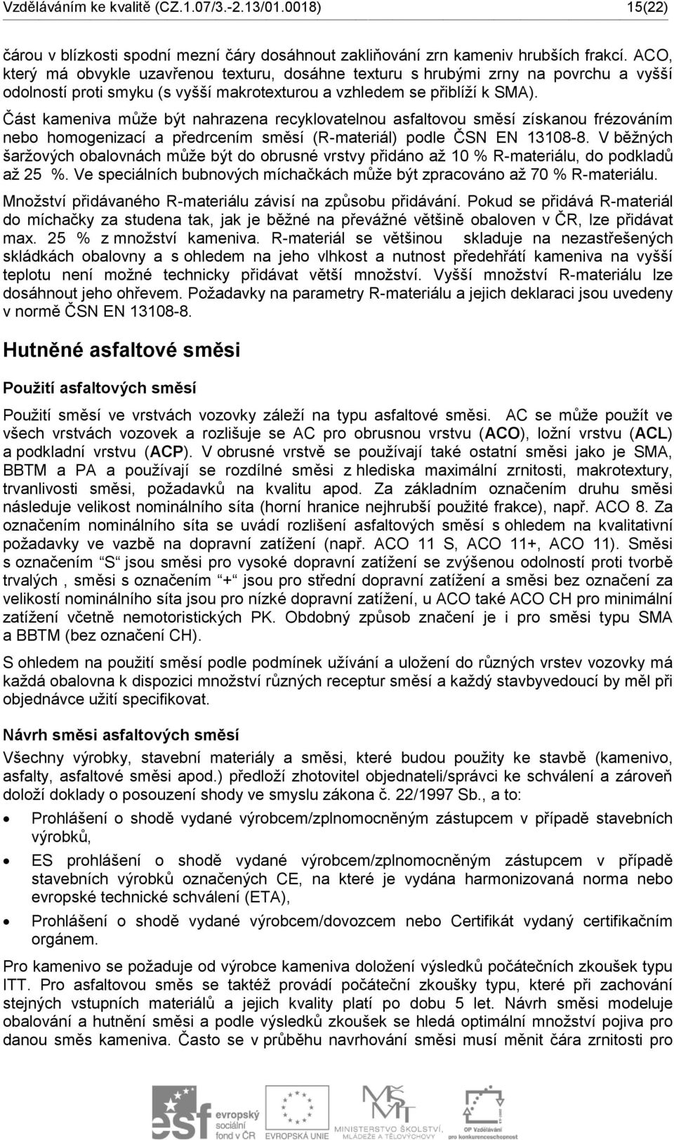 Část kameniva může být nahrazena recyklovatelnou asfaltovou směsí získanou frézováním nebo homogenizací a předrcením směsí (R-materiál) podle ČSN EN 13108-8.