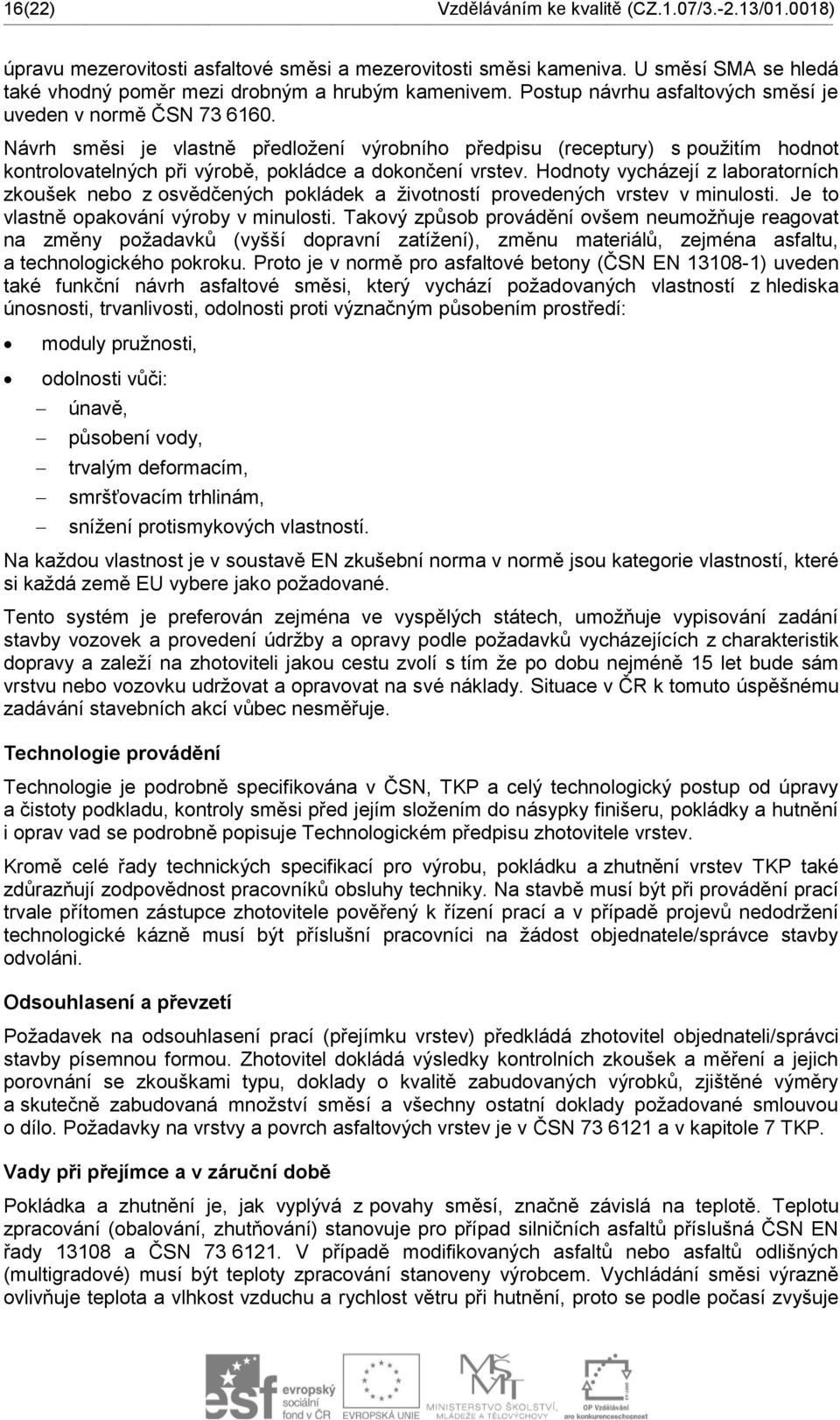 Návrh směsi je vlastně předložení výrobního předpisu (receptury) s použitím hodnot kontrolovatelných při výrobě, pokládce a dokončení vrstev.