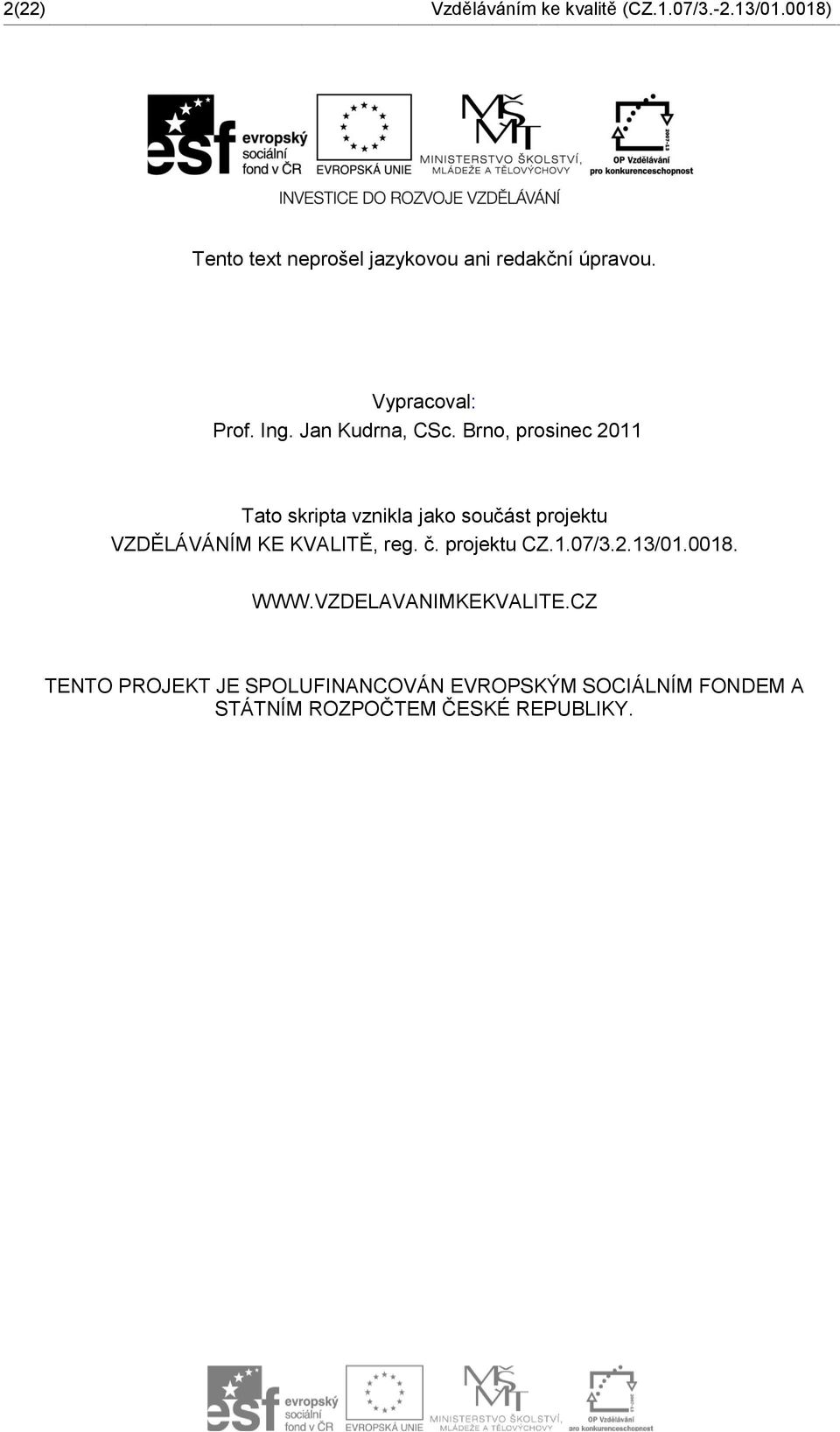 Brno, prosinec 2011 Tato skripta vznikla jako součást projektu VZDĚLÁVÁNÍM KE KVALITĚ, reg. č.