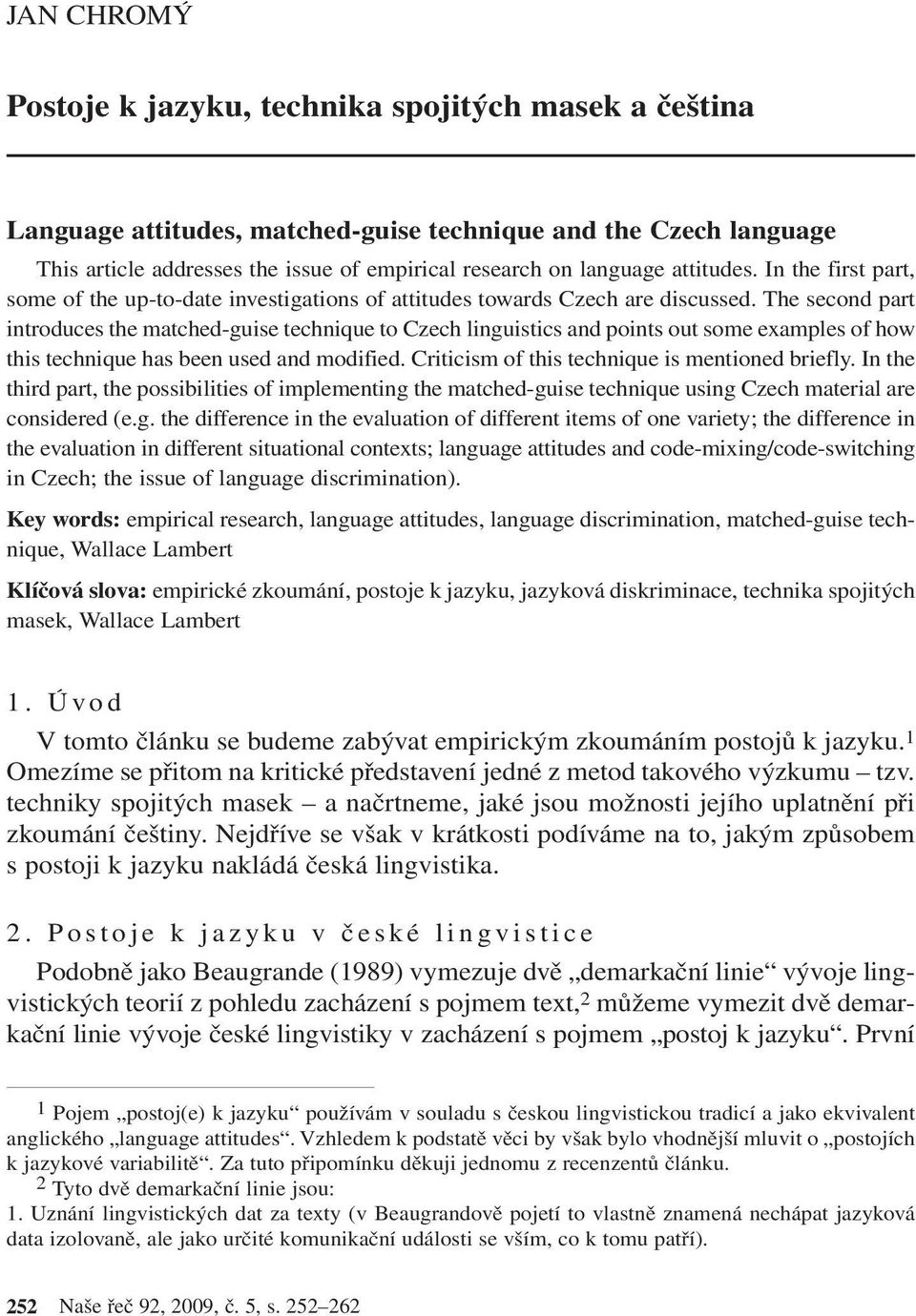 The second part introduces the matched-guise technique to Czech linguistics and points out some examples of how this technique has been used and modified.