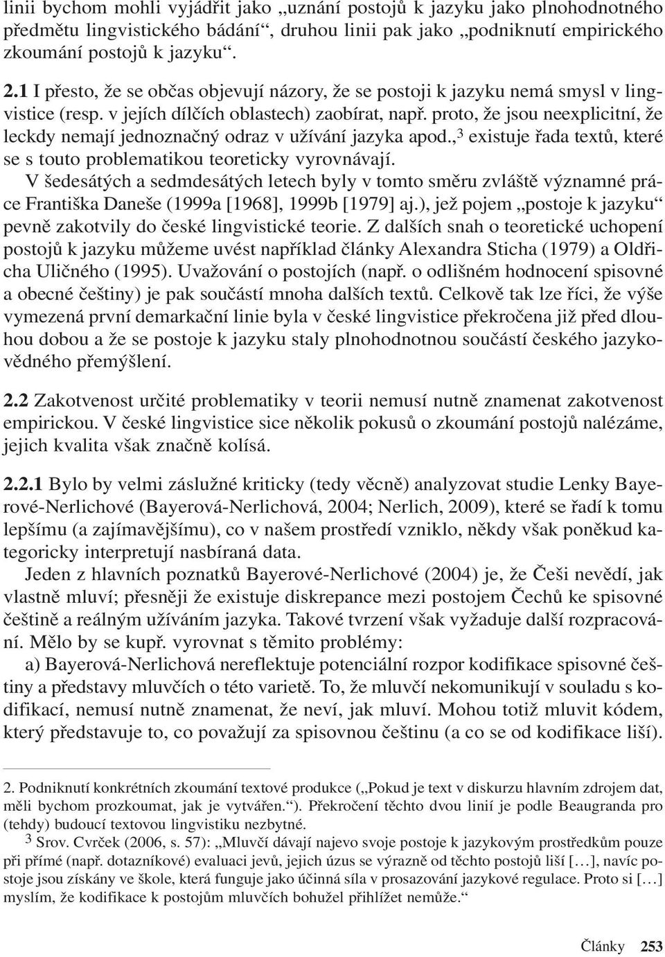 proto, že jsou neexplicitní, že leckdy nemají jednoznačný odraz v užívání jazyka apod., 3 existuje řada textů, které se s touto problematikou teoreticky vyrovnávají.