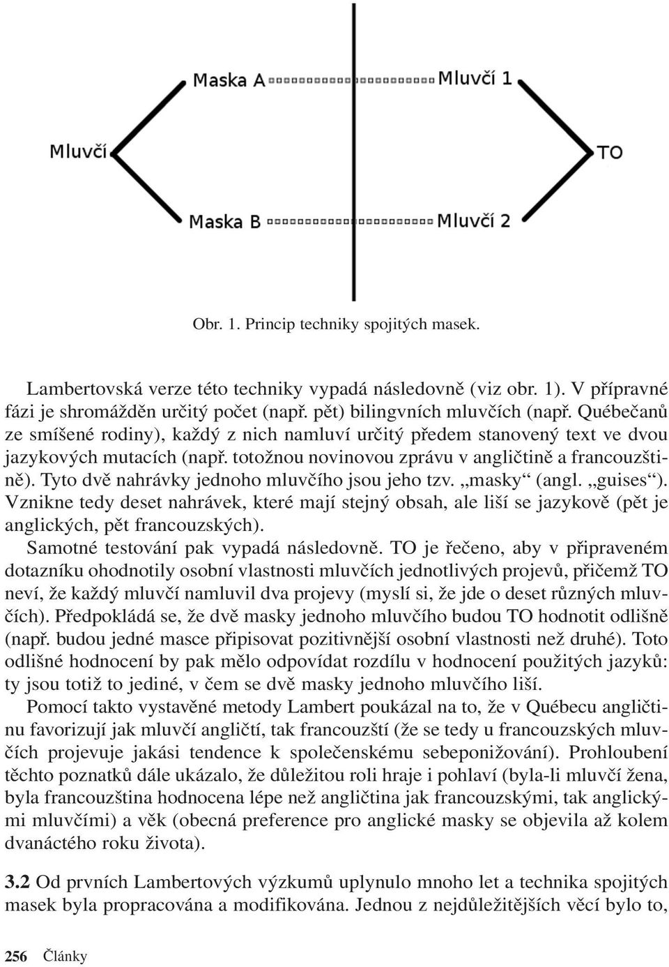 Tyto dvě nahrávky jednoho mluvčího jsou jeho tzv. masky (angl. guises ). Vznikne tedy deset nahrávek, které mají stejný obsah, ale liší se jazykově (pět je anglických, pět francouzských).