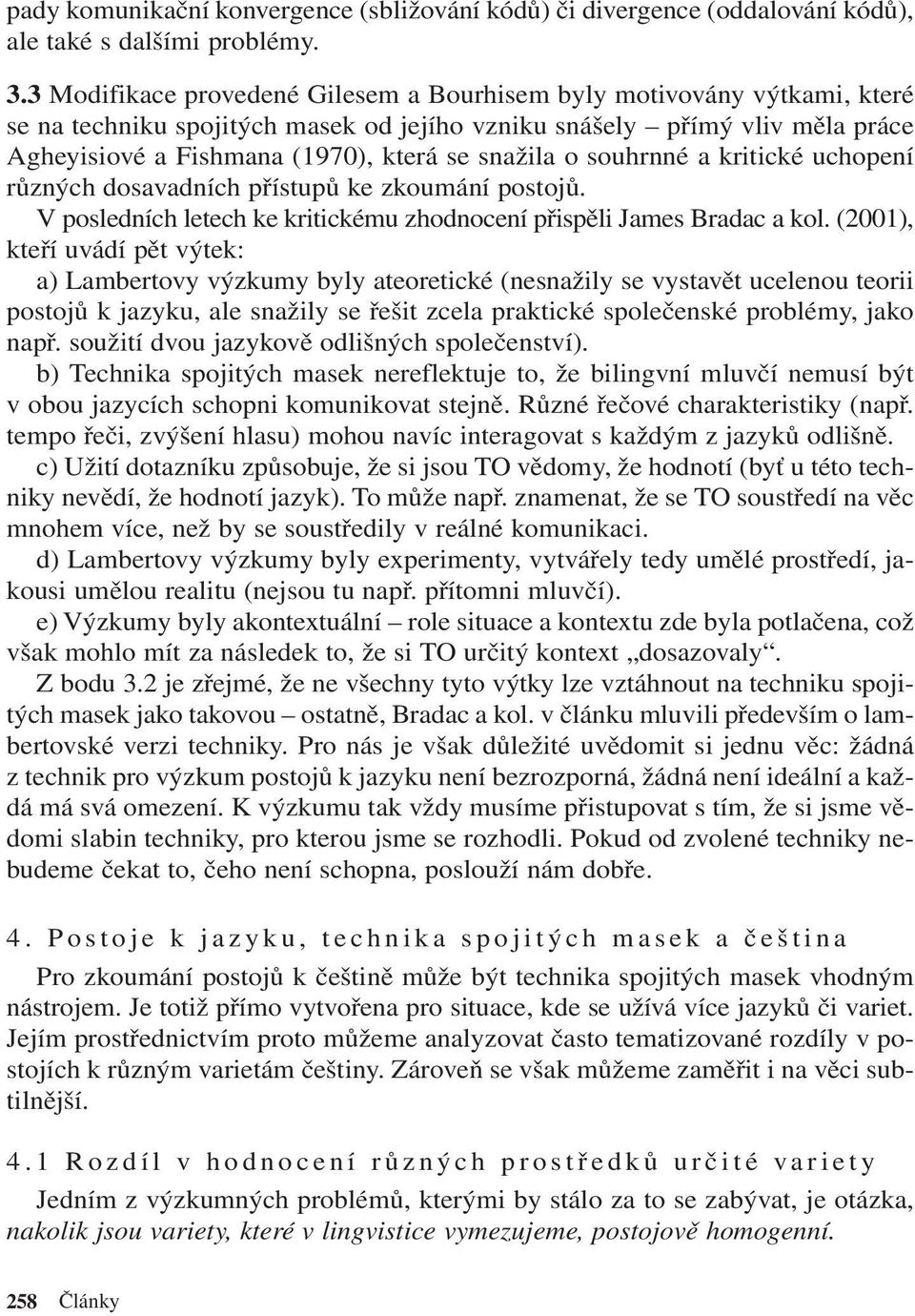 o souhrnné a kritické uchopení různých dosavadních přístupů ke zkoumání postojů. V posledních letech ke kritickému zhodnocení přispěli James Bradac a kol.