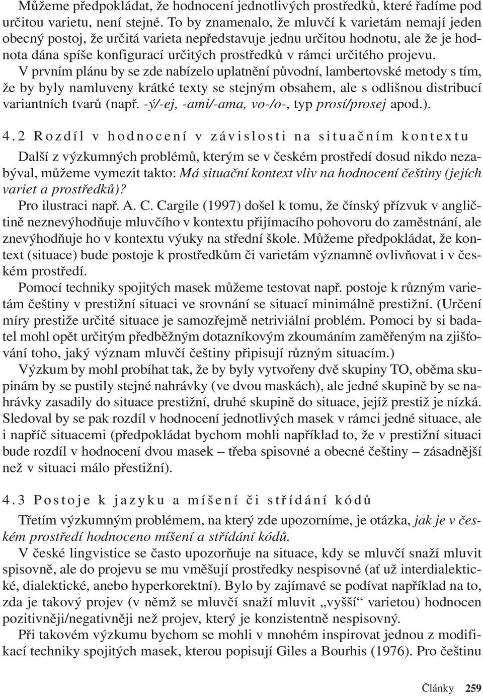 projevu. V prvním plánu by se zde nabízelo uplatnění původní, lambertovské metody s tím, že by byly namluveny krátké texty se stejným obsahem, ale s odlišnou distribucí variantních tvarů (např.