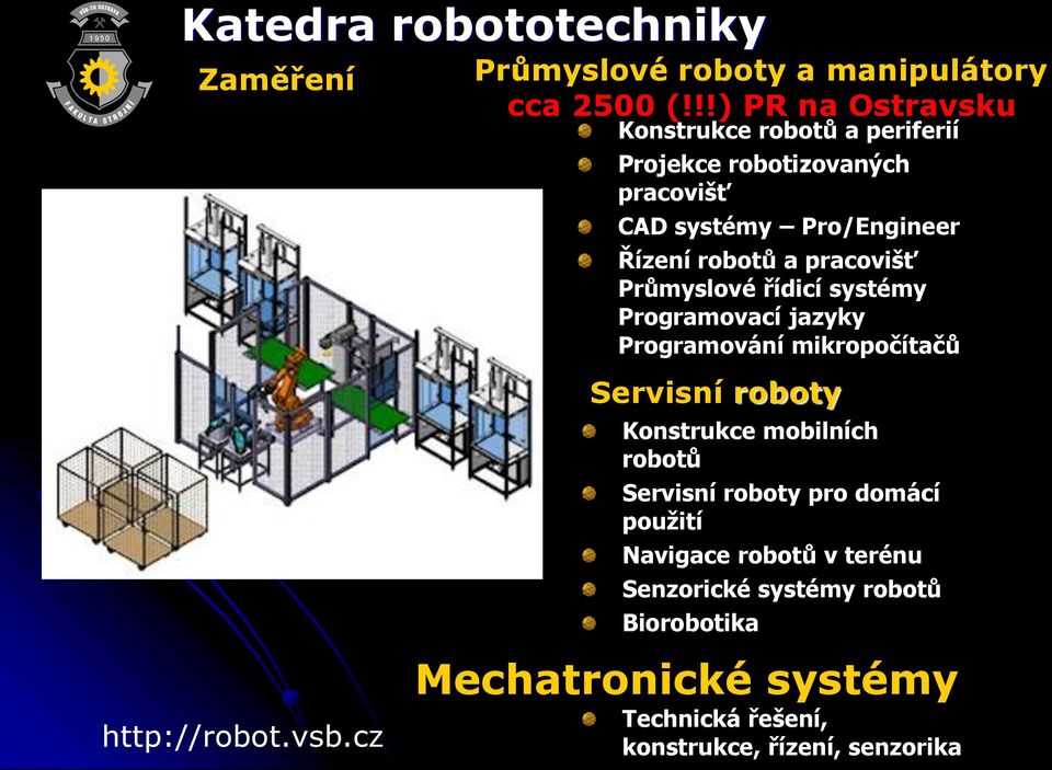 pracovišť Průmyslové řídicí systémy Programovací jazyky Programování mikropočítačů Servisní roboty Konstrukce mobilních robotů