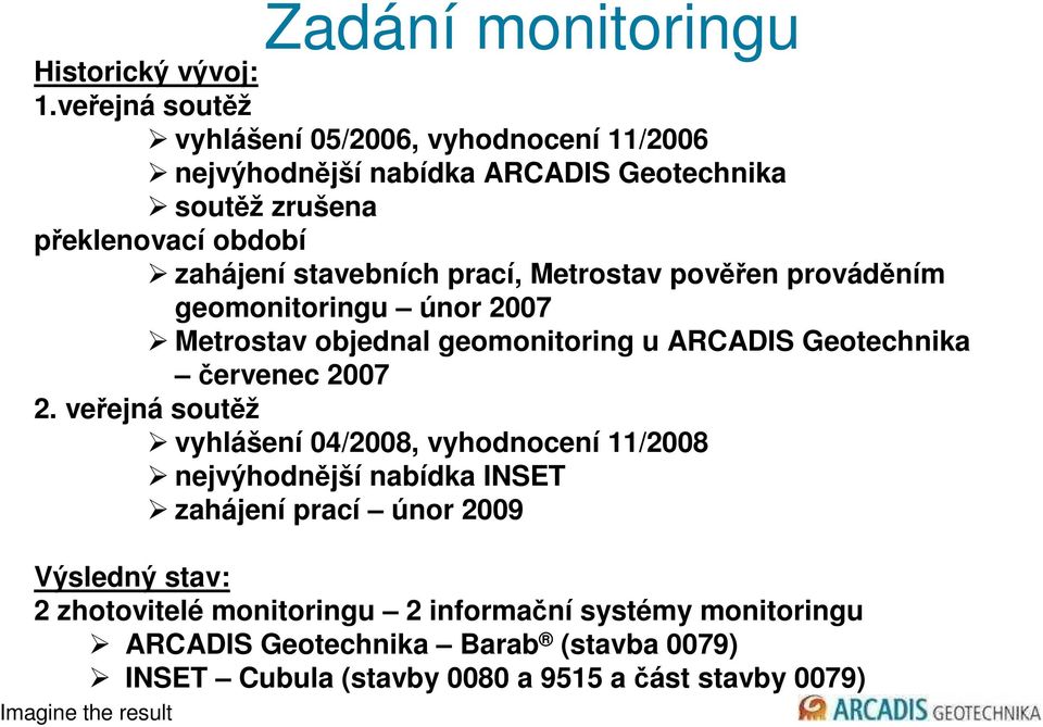 stavebních prací, Metrostav pověřen prováděním geomonitoringu únor 2007 Metrostav objednal geomonitoring u ARCADIS Geotechnika červenec 2007 2.