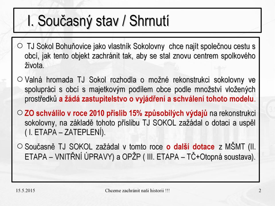 Valná hromada TJ Sokol rozhodla o možné rekonstrukci sokolovny ve spolupráci s obcí s majetkovým podílem obce podle množství vložených prostředků a žádá zastupitelstvo o