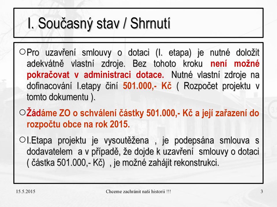 ,- Kč ( Rozpočet projektu v tomto dokumentu ). Žádáme ZO o schválení částky 51.,- Kč a její zařazení do rozpočtu obce na rok 215. I.