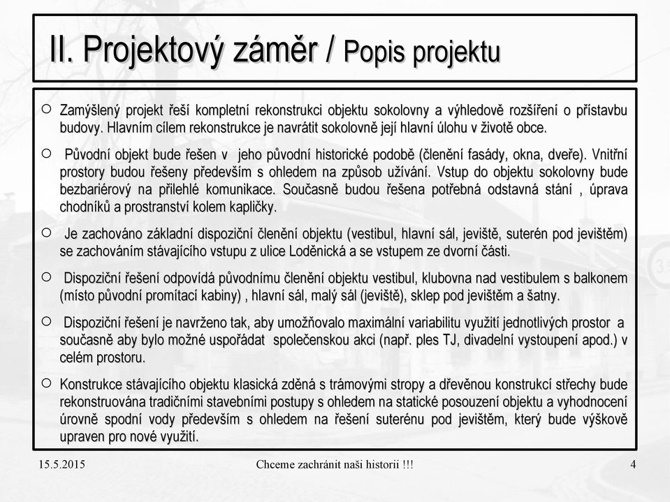 Vnitřní prostory budou řešeny především s ohledem na způsob užívání. Vstup do objektu sokolovny bude bezbariérový na přilehlé komunikace.