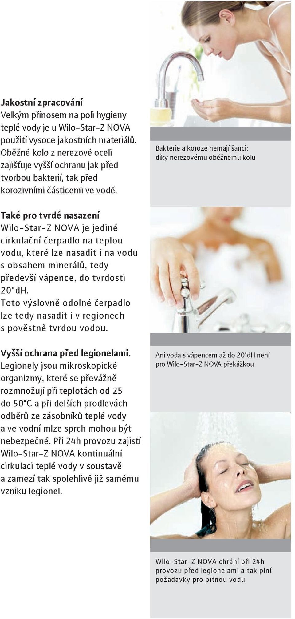 Bakterie a koroze nemají šanci: díky nerezovému oběžnému kolu Také pro tvrdé nasazení Wilo-Star-Z NOVA je jediné cirkulační čerpadlo na teplou vodu, které lze nasadit i na vodu s obsahem minerálů,