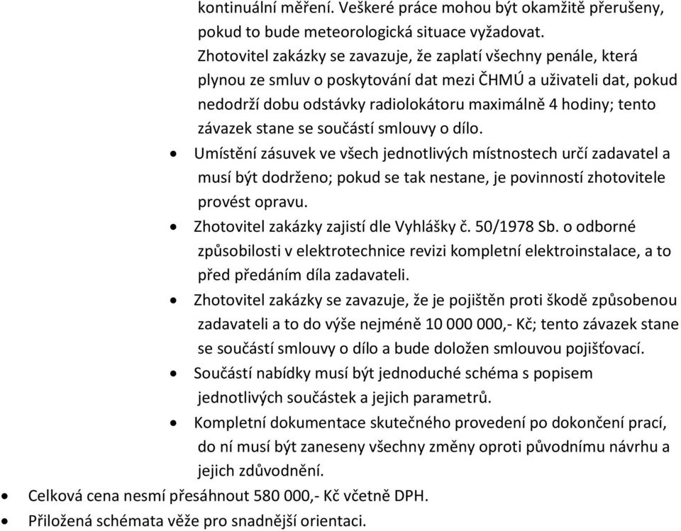 závazek stane se součástí smlouvy o dílo. Umístění zásuvek ve všech jednotlivých místnostech určí zadavatel a musí být dodrženo; pokud se tak nestane, je povinností zhotovitele provést opravu.