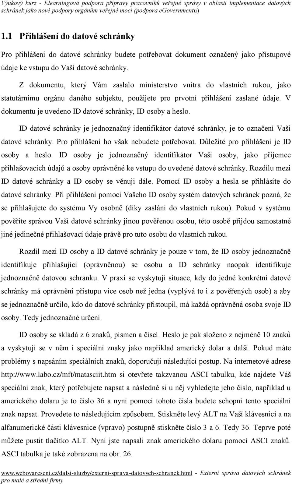 V dokumentu je uvedeno ID datové schránky, ID osoby a heslo. ID datové schránky je jednoznačný identifikátor datové schránky, je to označení Vaší datové schránky.