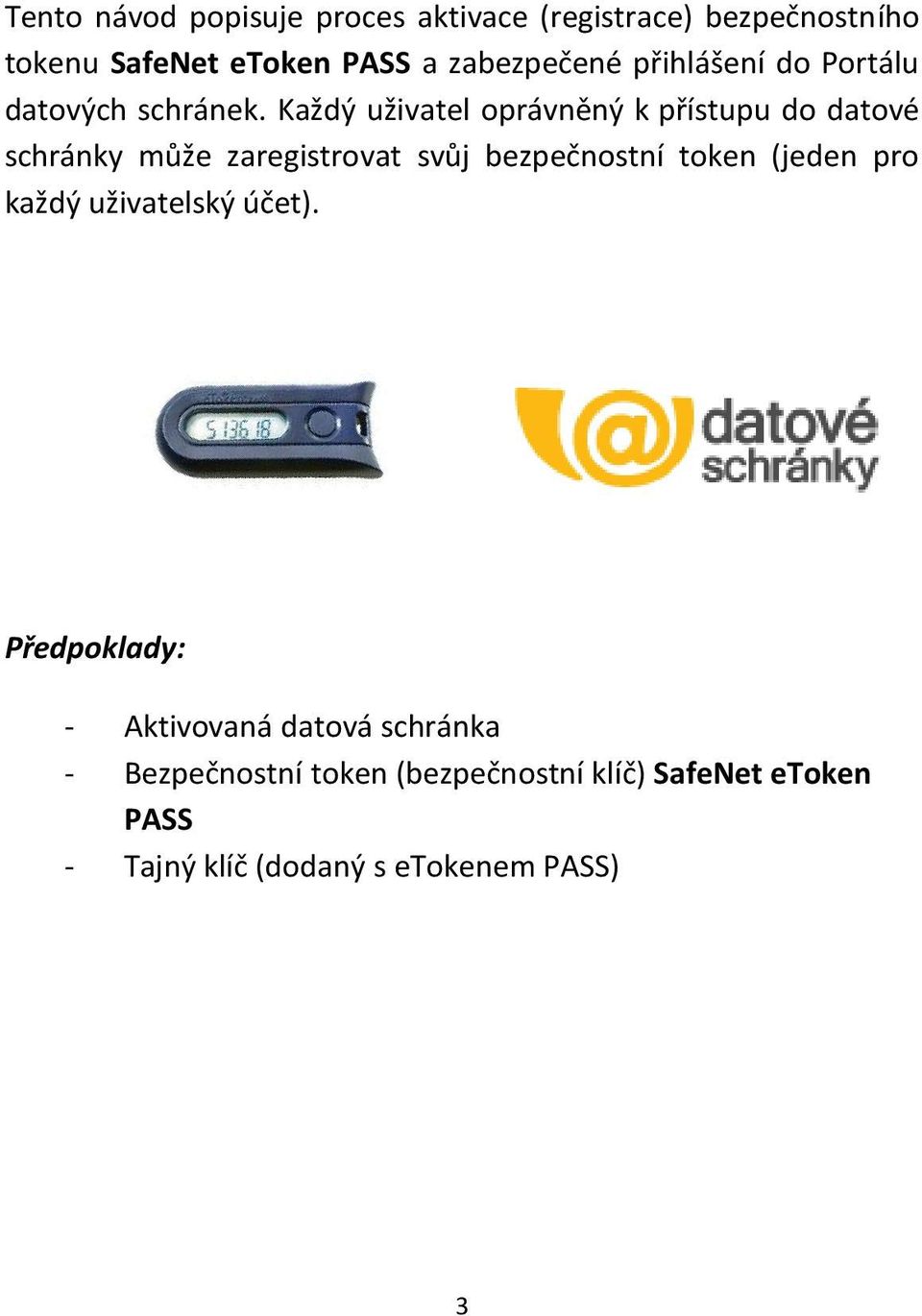 Každý uživatel oprávněný k přístupu do datové schránky může zaregistrovat svůj bezpečnostní token (jeden