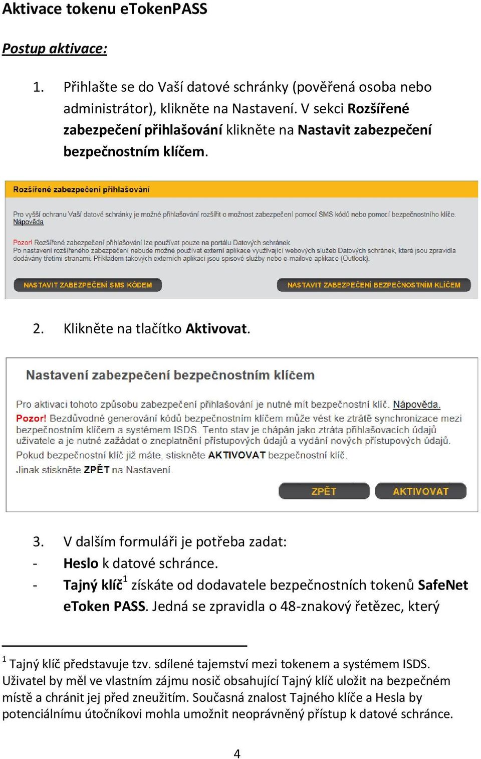V dalším formuláři je potřeba zadat: - Heslo k datové schránce. - Tajný klíč 1 získáte od dodavatele bezpečnostních tokenů SafeNet etoken PASS.