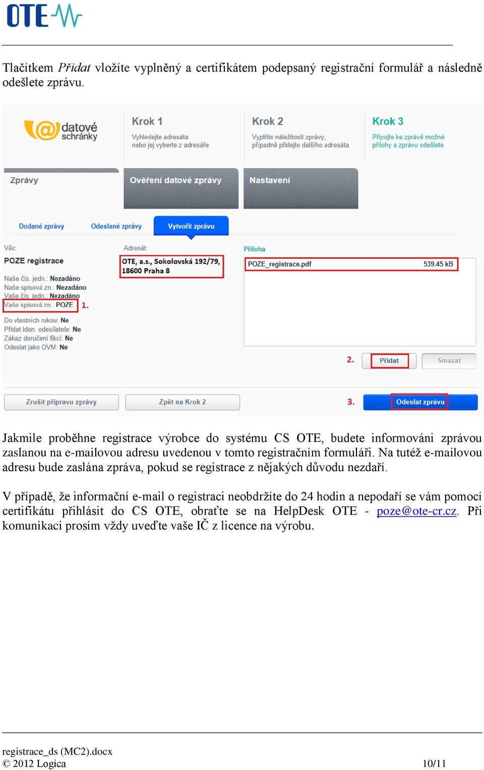 formuláři. Na tutéž e-mailovou adresu bude zaslána zpráva, pokud se registrace z nějakých důvodu nezdaří.