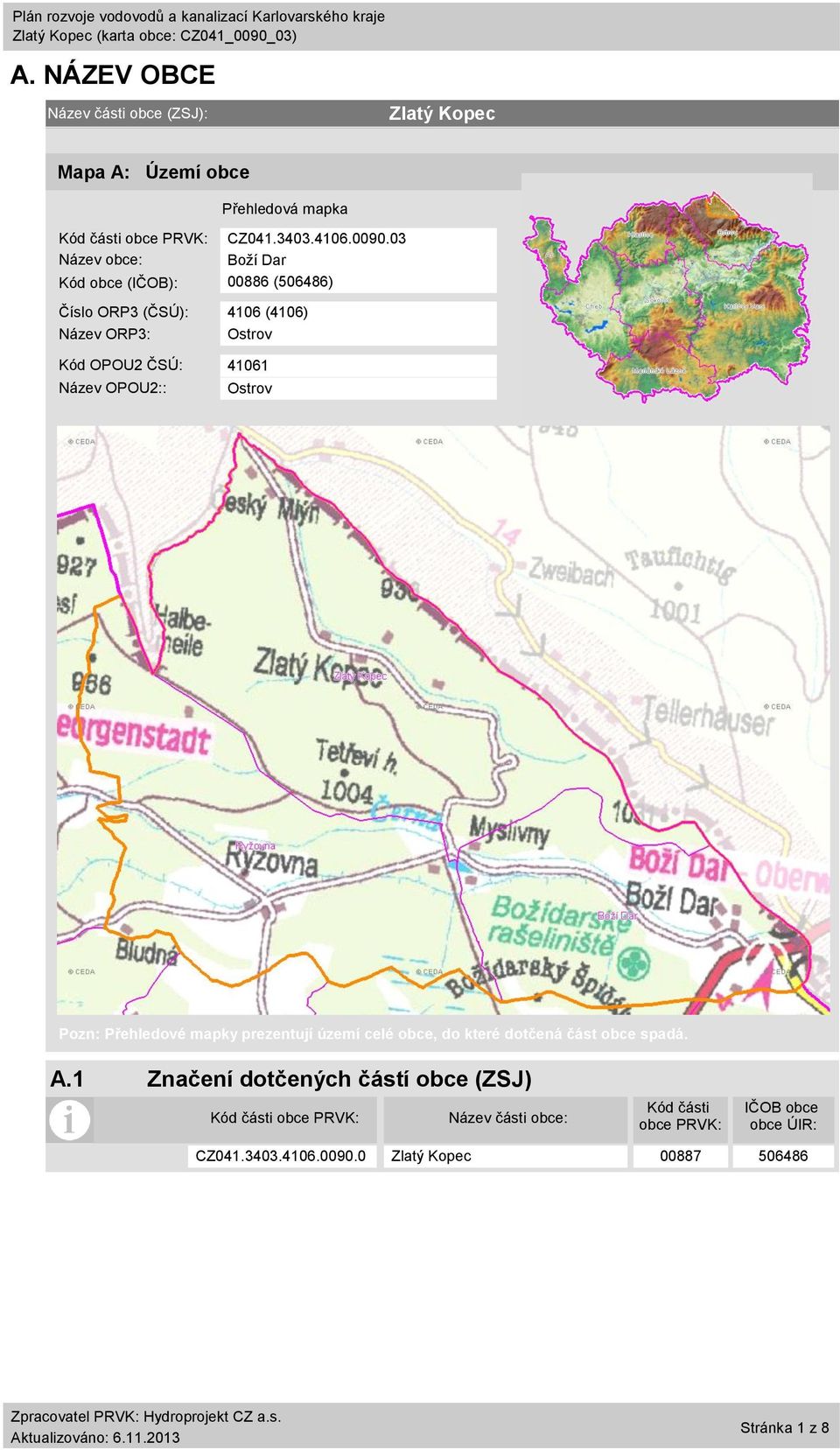 3 Název obce: Boží Dar Kód obce (IČOB): 886 (56486) Číslo ORP3 (ČSÚ): 416 (416) Název ORP3: Ostrov Kód OPOU2 ČSÚ: 4161 Název OPOU2::