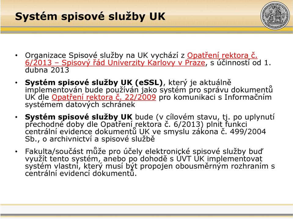 22/2009 pro komunikaci s Informačním systémem datových schránek Systém spisové služby UK bude (v cílovém stavu, tj. po uplynutí přechodné doby dle Opatření rektora č.