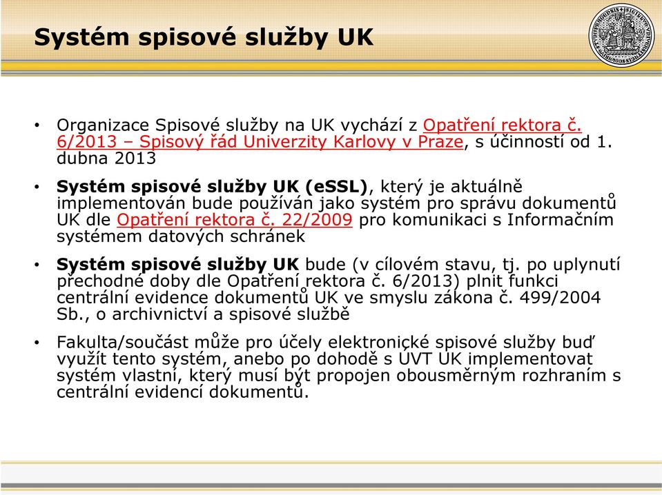 22/2009 pro komunikaci s Informačním systémem datových schránek Systém spisové služby UK bude (v cílovém stavu, tj. po uplynutí přechodné doby dle Opatření rektora č.