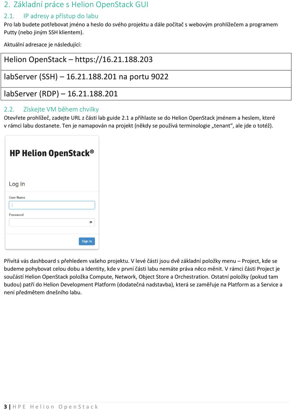 Aktuální adresace je následující: Helion OpenStack https://16.21.188.203 labserver (SSH) 16.21.188.201 na portu 9022 labserver (RDP) 16.21.188.201 2.2. Získejte VM během chvilky Otevřete prohlížeč, zadejte URL z části lab guide 2.