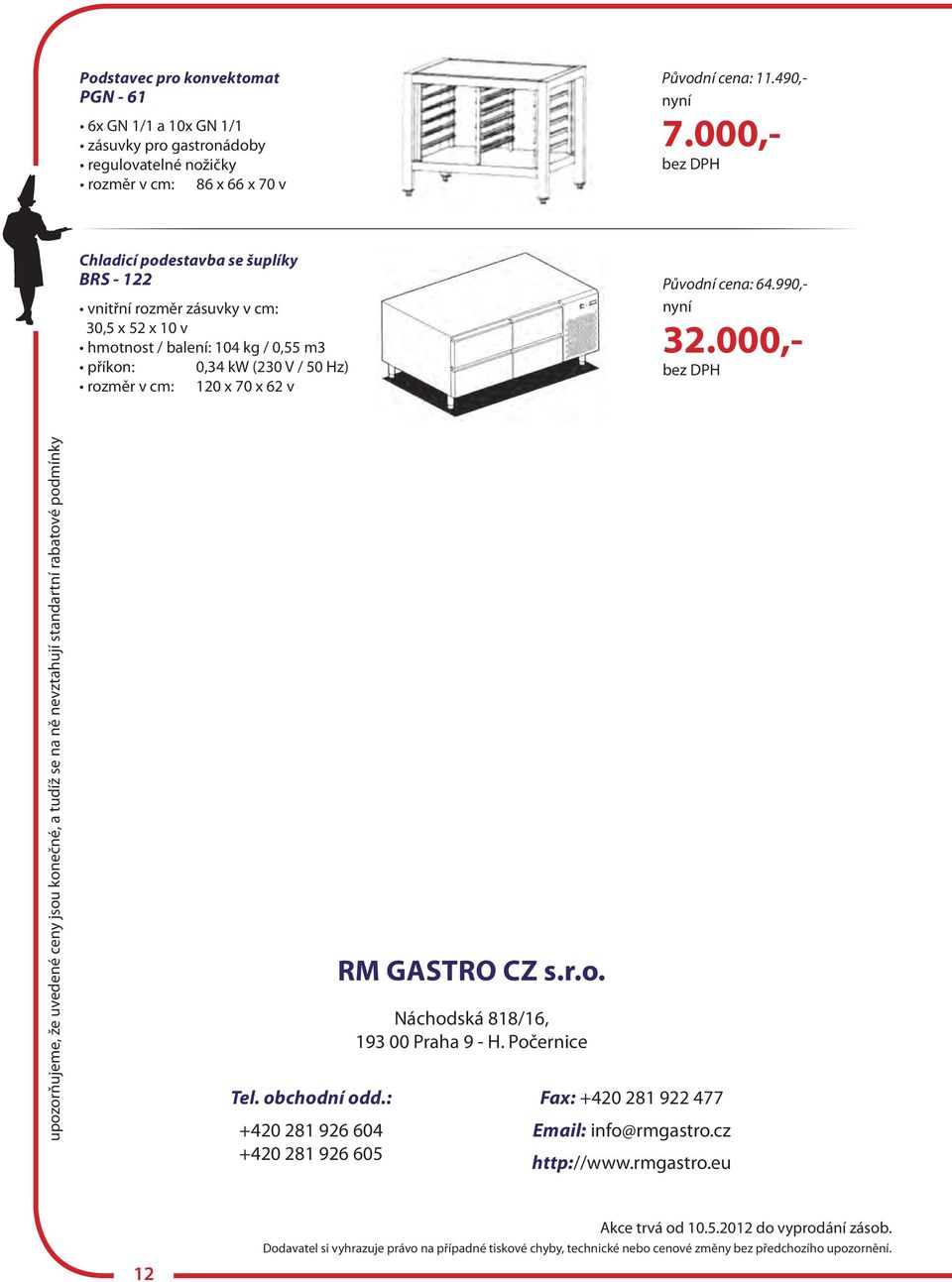 cena: 64.990,- 32.000,- upozorňujeme, že uvedené ceny jsou konečné, a tudíž se na ně nevztahují standartní rabatové podmínky Tel. obchodní odd.: +420 281 926 604 +420 281 926 605 RM GASTRO CZ s.r.o. Náchodská 818/16, 193 00 Praha 9 - H.