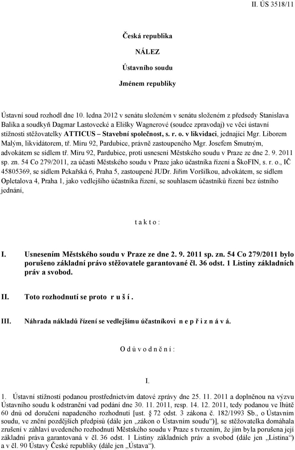 společnost, s. r. o. v likvidaci, jednající Mgr. Liborem Malým, likvidátorem, tř. Míru 92, Pardubice, právně zastoupeného Mgr. Josefem Smutným, advokátem se sídlem tř.