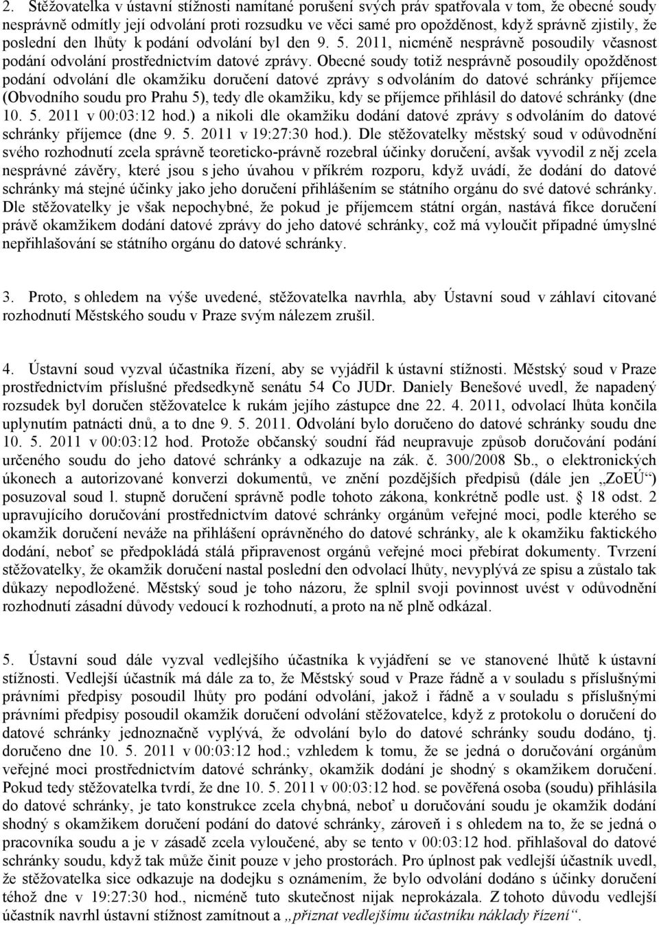 Obecné soudy totiž nesprávně posoudily opožděnost podání odvolání dle okamžiku doručení datové zprávy s odvoláním do datové schránky příjemce (Obvodního soudu pro Prahu 5), tedy dle okamžiku, kdy se