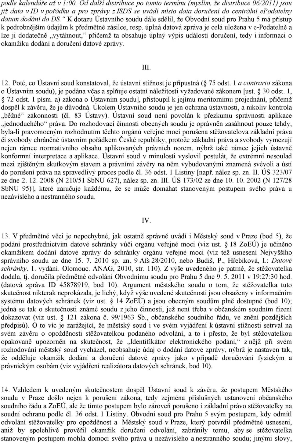 K dotazu Ústavního soudu dále sdělil, že Obvodní soud pro Prahu 5 má přístup k podrobnějším údajům k předmětné zásilce, resp.