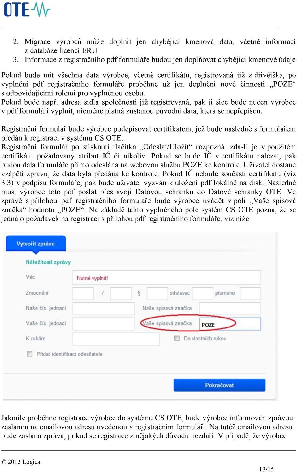 registračního formuláře proběhne už jen doplnění nové činnosti POZE s odpovídajícími rolemi pro vyplněnou osobu. Pokud bude např.
