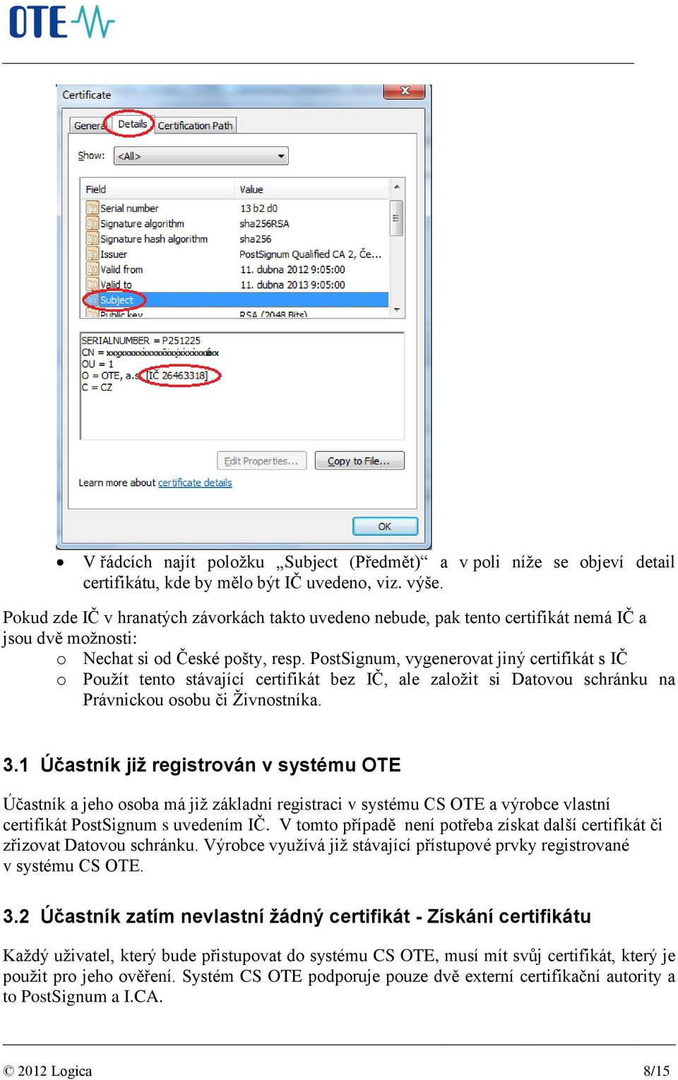PostSignum, vygenerovat jiný certifikát s IČ o Použít tento stávající certifikát bez IČ, ale založit si Datovou schránku na Právnickou osobu či Živnostníka. 3.