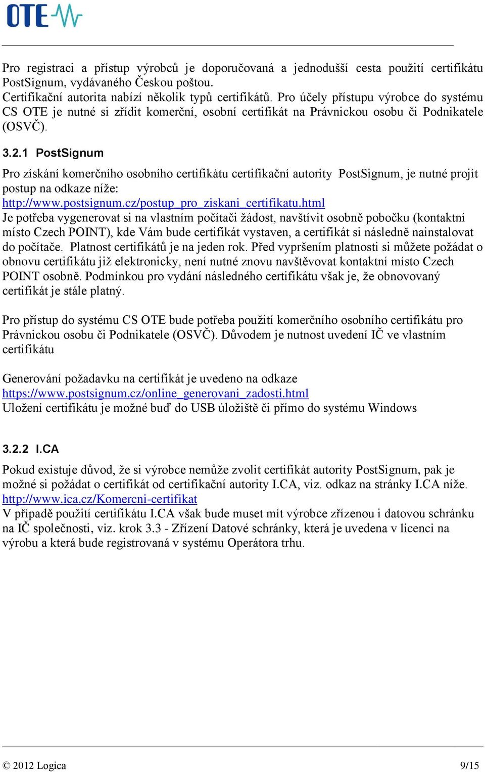 1 PostSignum Pro získání komerčního osobního certifikátu certifikační autority PostSignum, je nutné projít postup na odkaze níže: http://www.postsignum.cz/postup_pro_ziskani_certifikatu.
