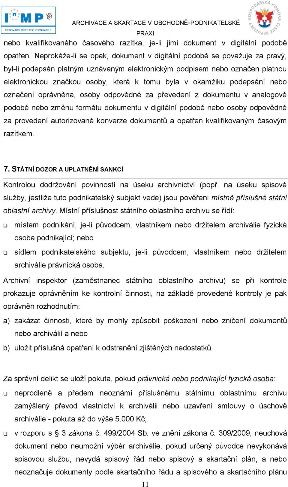 okamţiku podepsání nebo označení oprávněna, osoby odpovědné za převedení z dokumentu v analogové podobě nebo změnu formátu dokumentu v digitální podobě nebo osoby odpovědné za provedení autorizované